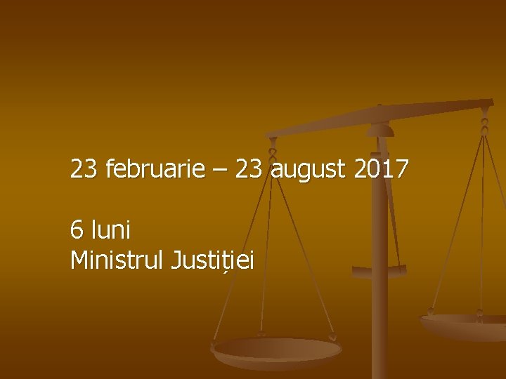  23 februarie – 23 august 2017 6 luni Ministrul Justiției 