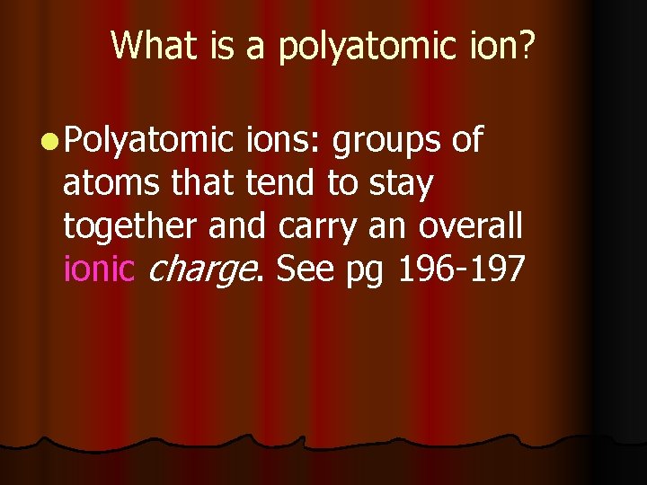 What is a polyatomic ion? l Polyatomic ions: groups of atoms that tend to