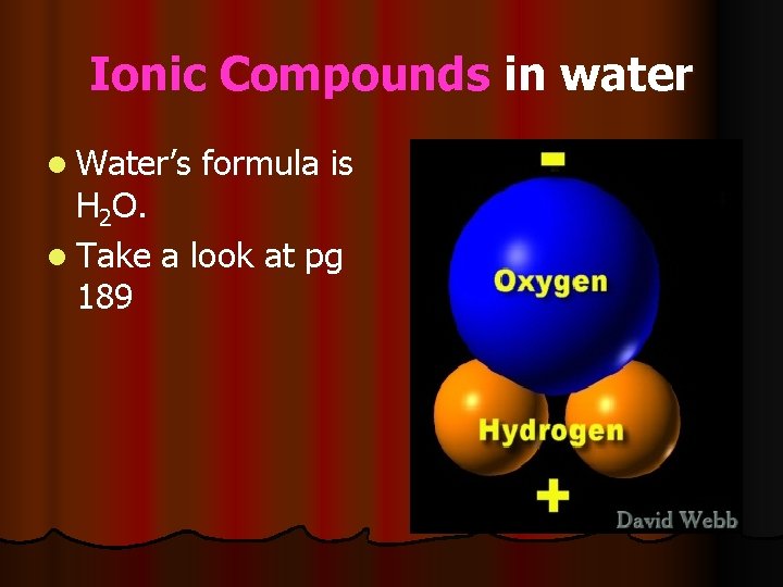 Ionic Compounds in water l Water’s formula is H 2 O. l Take a