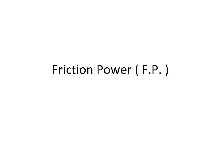 Friction Power ( F. P. ) 