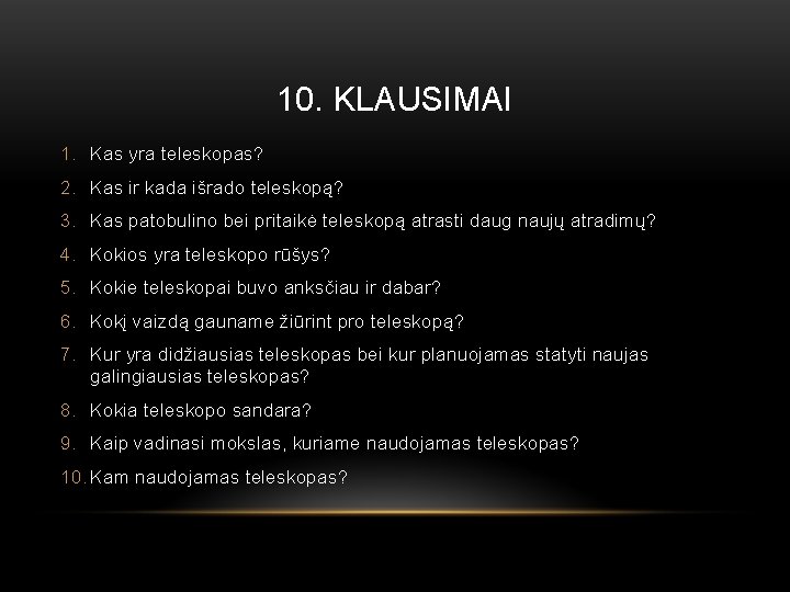 10. KLAUSIMAI 1. Kas yra teleskopas? 2. Kas ir kada išrado teleskopą? 3. Kas