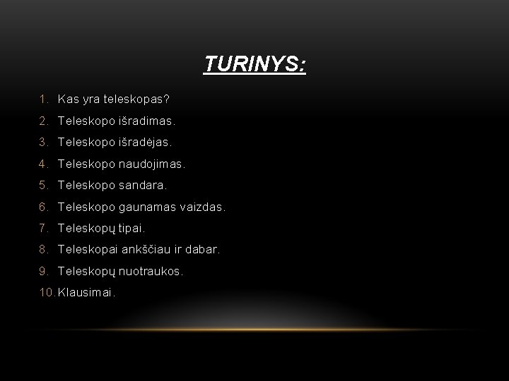 TURINYS: 1. Kas yra teleskopas? 2. Teleskopo išradimas. 3. Teleskopo išradėjas. 4. Teleskopo naudojimas.