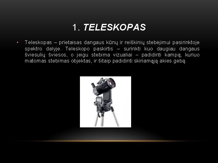 1. TELESKOPAS • Teleskopas – prietaisas dangaus kūnų ir reiškinių stebėjimui pasirinktoje spektro dalyje.