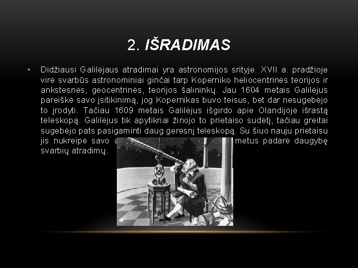2. IŠRADIMAS • Didžiausi Galilėjaus atradimai yra astronomijos srityje. XVII a. pradžioje virė svarbūs