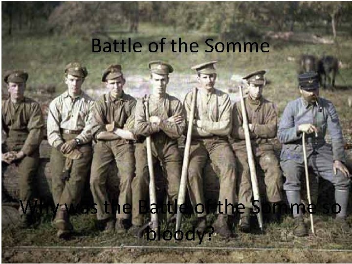 Battle of the Somme Why was the Battle of the Somme so bloody? 