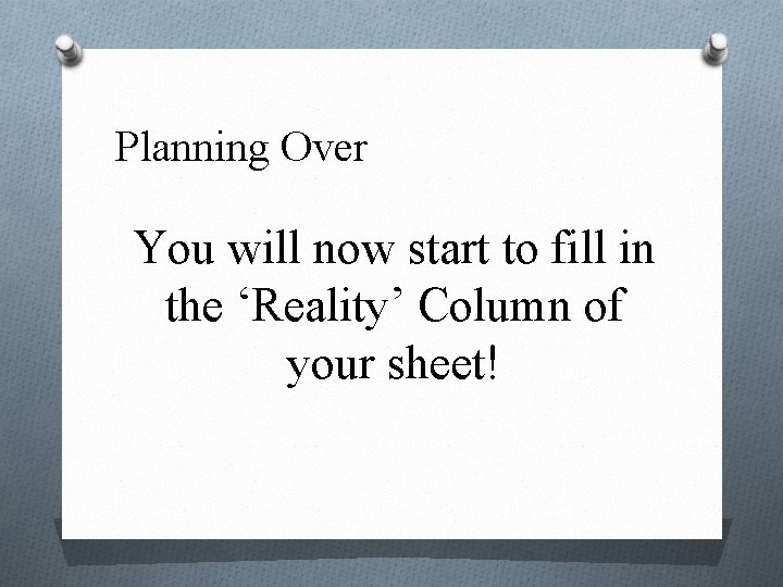 Planning Over You will now start to fill in the ‘Reality’ Column of your