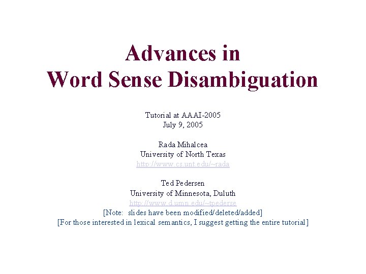 Advances in Word Sense Disambiguation Tutorial at AAAI-2005 July 9, 2005 Rada Mihalcea University