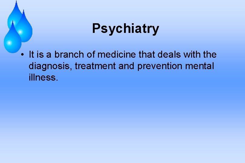 Psychiatry • It is a branch of medicine that deals with the diagnosis, treatment