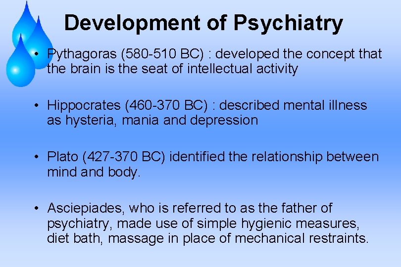 Development of Psychiatry • Pythagoras (580 -510 BC) : developed the concept that the