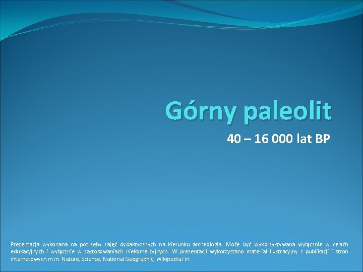 Górny paleolit 40 – 16 000 lat BP Prezentacja wykonana na potrzeby zajęć dydaktycznych