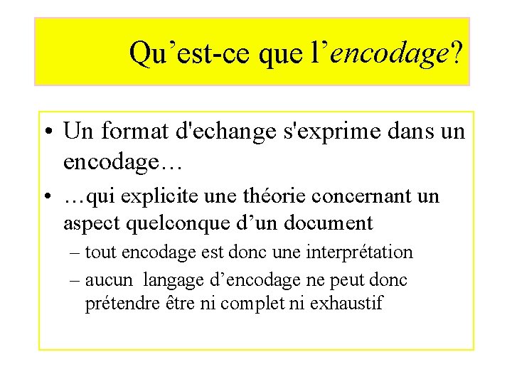 Qu’est-ce que l’encodage? • Un format d'echange s'exprime dans un encodage… • …qui explicite