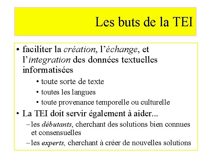 Les buts de la TEI • faciliter la création, l’échange, et l’integration des données