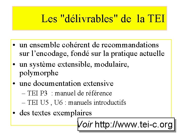 Les "délivrables" de la TEI • un ensemble cohérent de recommandations sur l’encodage, fondé