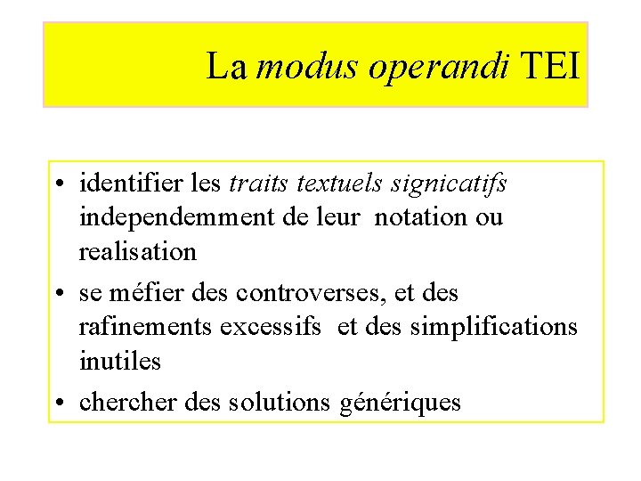 La modus operandi TEI • identifier les traits textuels signicatifs independemment de leur notation