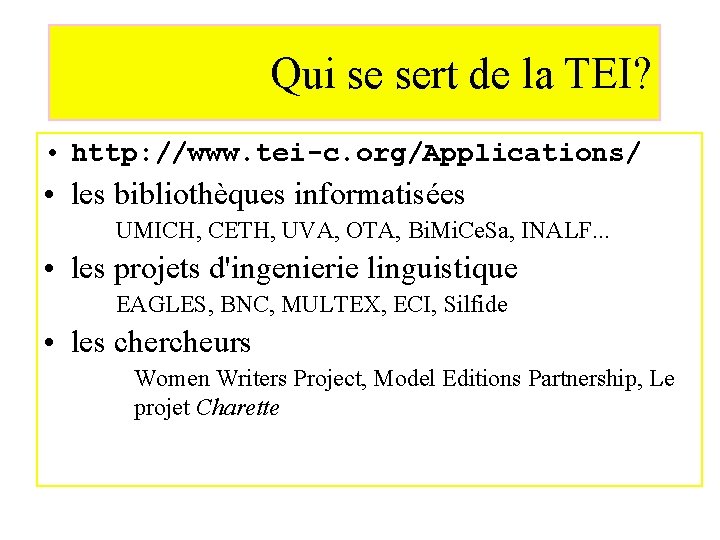 Qui se sert de la TEI? • http: //www. tei-c. org/Applications/ • les bibliothèques