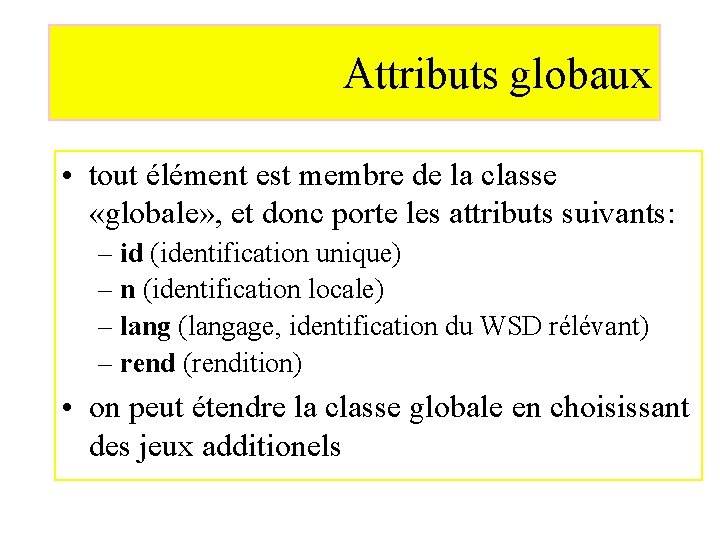 Attributs globaux • tout élément est membre de la classe «globale» , et donc
