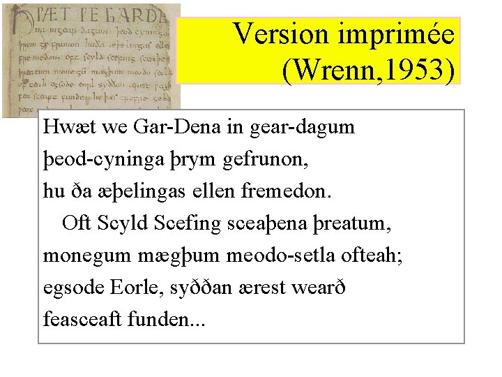 Version imprimée (Wrenn, 1953) Hwæt we Gar-Dena in gear-dagum þeod-cyninga þrym gefrunon, hu ða