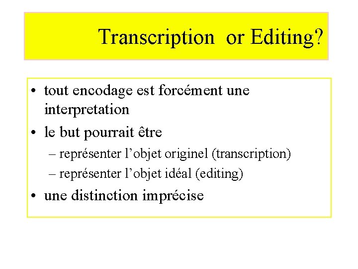 Transcription or Editing? • tout encodage est forcément une interpretation • le but pourrait
