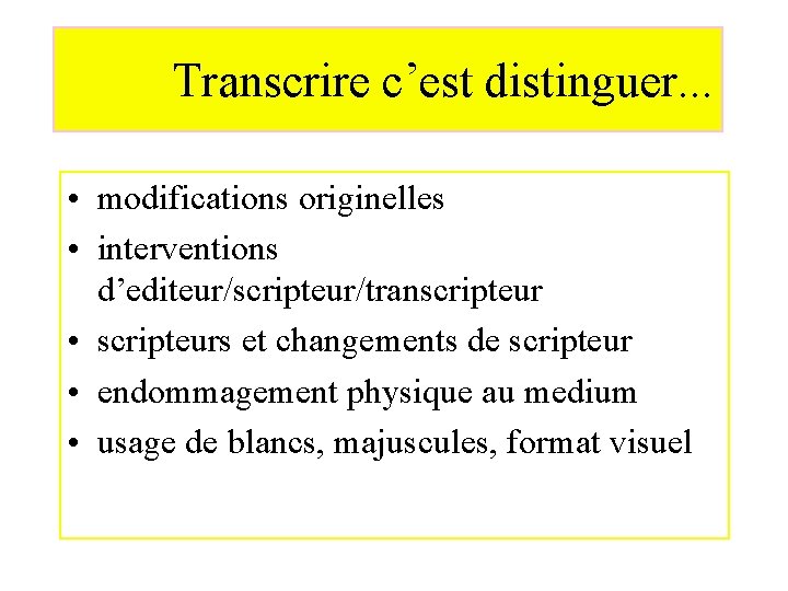 Transcrire c’est distinguer. . . • modifications originelles • interventions d’editeur/scripteur/transcripteur • scripteurs et