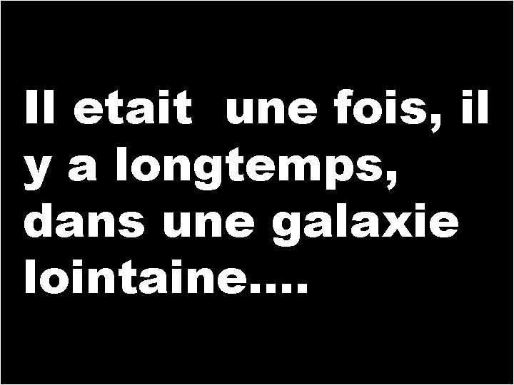 Il etait une fois, il y a longtemps, dans une galaxie lointaine…. Lyon, 2001