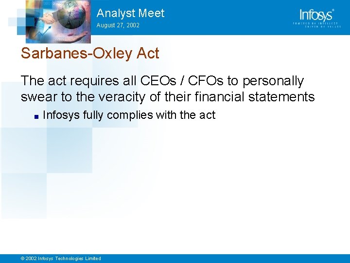 Analyst Meet August 27, 2002 Sarbanes-Oxley Act The act requires all CEOs / CFOs