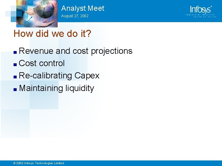 Analyst Meet August 27, 2002 How did we do it? Revenue and cost projections