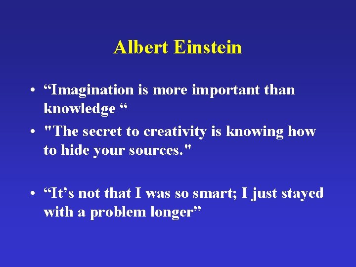 Albert Einstein • “Imagination is more important than knowledge “ • "The secret to