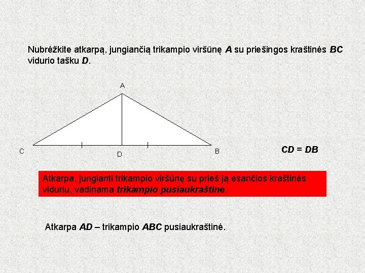 Nubrėžkite atkarpą, jungiančią trikampio viršūnę A su priešingos kraštinės BC vidurio tašku D. A