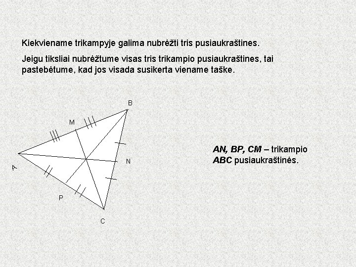 Kiekviename trikampyje galima nubrėžti tris pusiaukraštines. Jeigu tiksliai nubrėžtume visas trikampio pusiaukraštines, tai pastebėtume,
