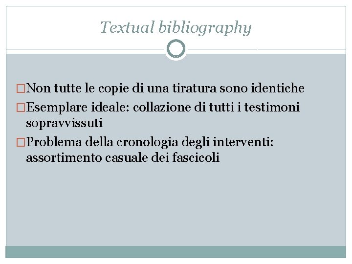 Textual bibliography �Non tutte le copie di una tiratura sono identiche �Esemplare ideale: collazione