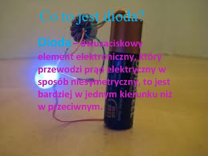 Co. Cototojestdioda? Dioda – dwuzaciskowy element elektroniczny, który przewodzi prąd elektryczny w sposób niesymetryczny,