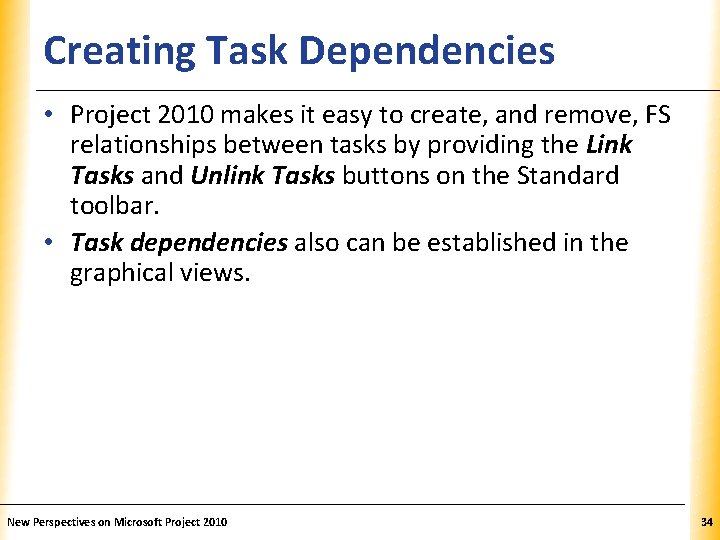 Creating Task Dependencies XP • Project 2010 makes it easy to create, and remove,