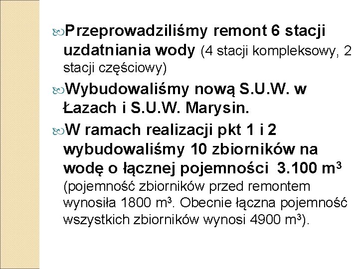  Przeprowadziliśmy remont 6 stacji uzdatniania wody (4 stacji kompleksowy, 2 stacji częściowy) Wybudowaliśmy