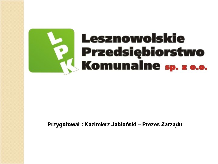 Przygotował : Kazimierz Jabłoński – Prezes Zarządu 