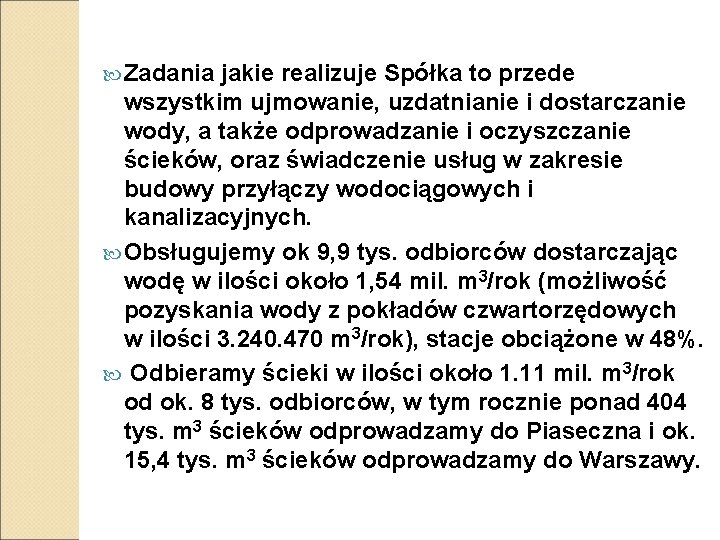  Zadania jakie realizuje Spółka to przede wszystkim ujmowanie, uzdatnianie i dostarczanie wody, a