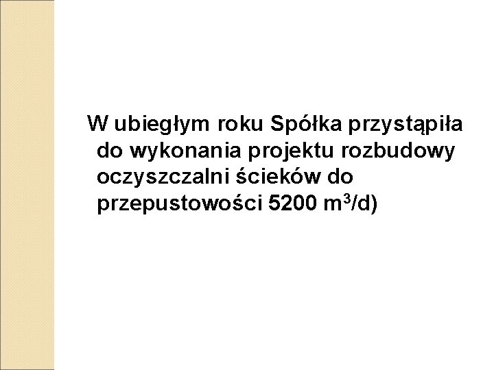 W ubiegłym roku Spółka przystąpiła do wykonania projektu rozbudowy oczyszczalni ścieków do przepustowości 5200