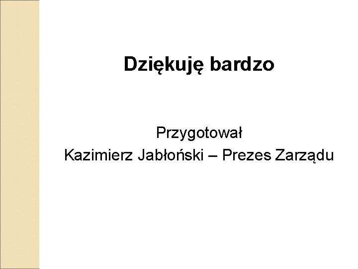 Dziękuję bardzo Przygotował Kazimierz Jabłoński – Prezes Zarządu 