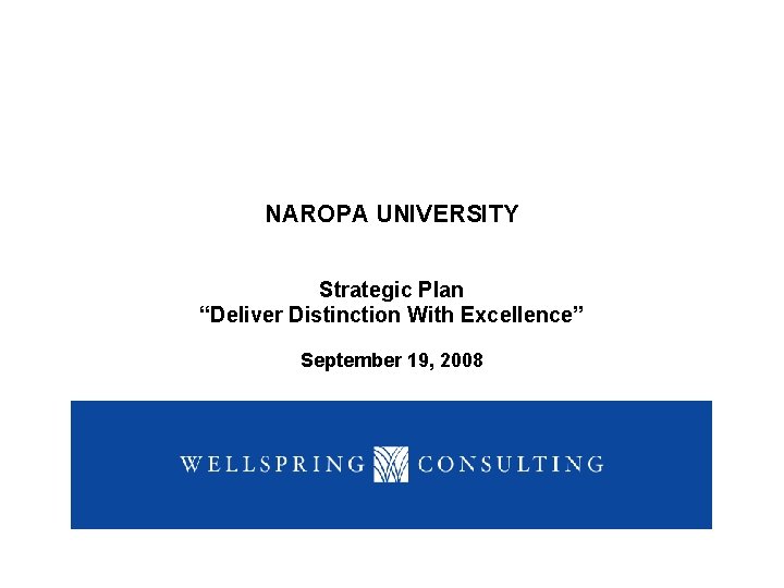 NAROPA UNIVERSITY Strategic Plan “Deliver Distinction With Excellence” September 19, 2008 NAROPA UNIVERSITY Strategic Plan “Deliver Distinction With Excellence” September 19, 2008