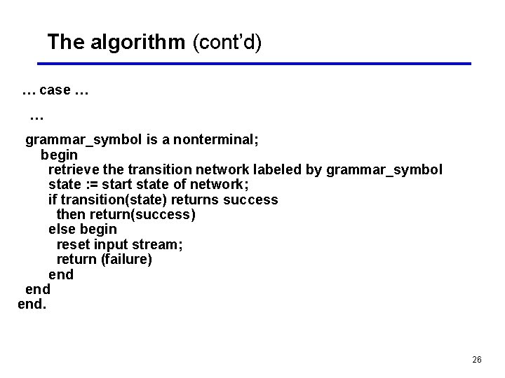 The algorithm (cont’d) … case … … grammar_symbol is a nonterminal; begin retrieve the