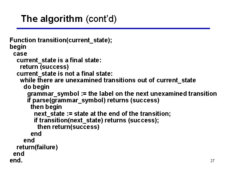 The algorithm (cont’d) Function transition(current_state); begin case current_state is a final state: return (success)