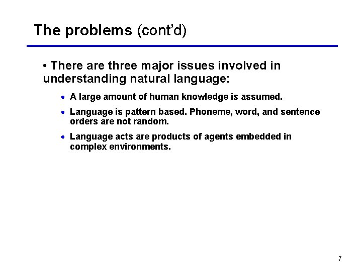 The problems (cont’d) • There are three major issues involved in understanding natural language: