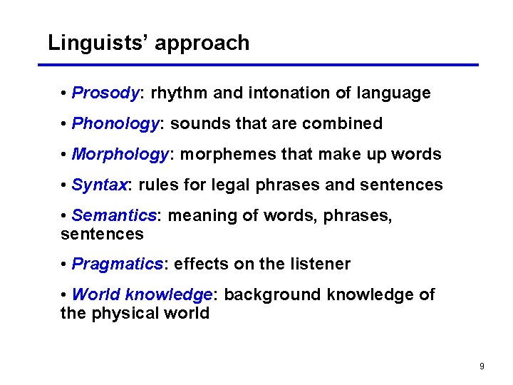 Linguists’ approach • Prosody: rhythm and intonation of language • Phonology: sounds that are