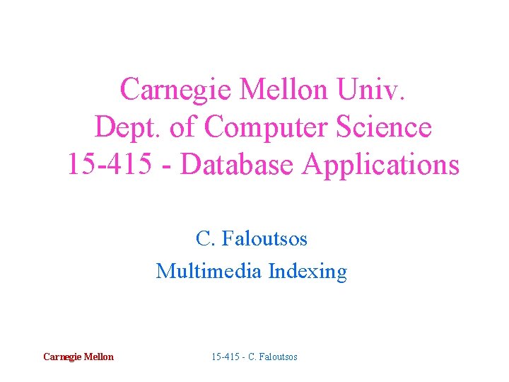 Carnegie Mellon Univ. Dept. of Computer Science 15 -415 - Database Applications C. Faloutsos