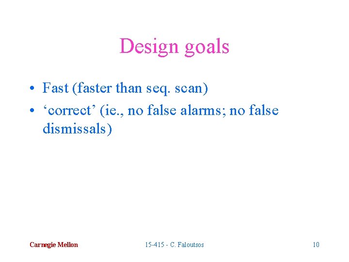 Design goals • Fast (faster than seq. scan) • ‘correct’ (ie. , no false