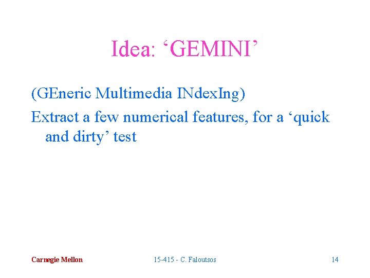 Idea: ‘GEMINI’ (GEneric Multimedia INdex. Ing) Extract a few numerical features, for a ‘quick