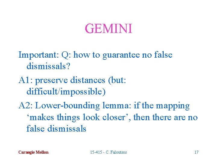 GEMINI Important: Q: how to guarantee no false dismissals? A 1: preserve distances (but: