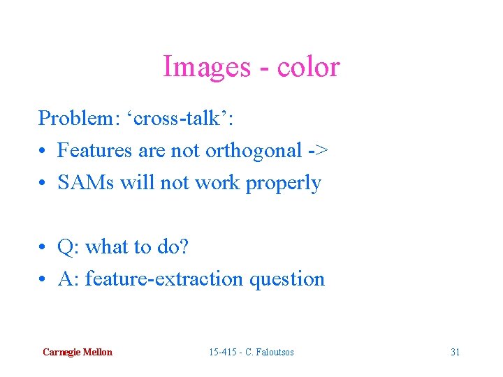 Images - color Problem: ‘cross-talk’: • Features are not orthogonal -> • SAMs will