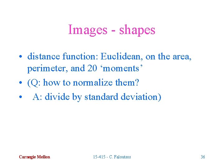 Images - shapes • distance function: Euclidean, on the area, perimeter, and 20 ‘moments’