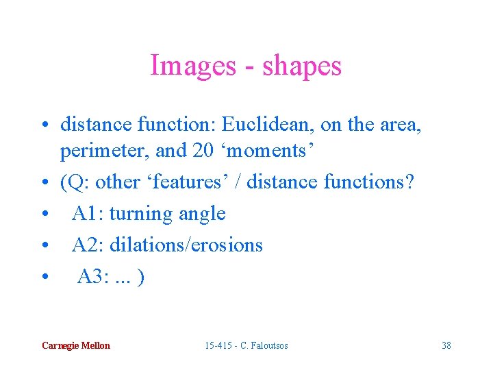 Images - shapes • distance function: Euclidean, on the area, perimeter, and 20 ‘moments’