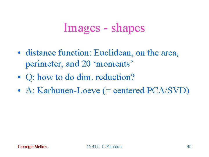 Images - shapes • distance function: Euclidean, on the area, perimeter, and 20 ‘moments’